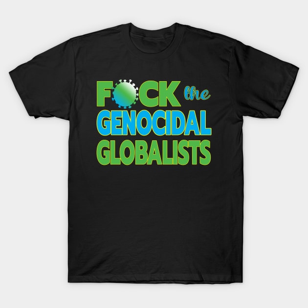 MANDATES ARE GLOBAL - F-CK THE GENOCIDAL GLOBALISTS ONE PERCENT WHO WANT TO DEPOPULATE THE 99% WHO ARE WAKING UP T-Shirt by KathyNoNoise